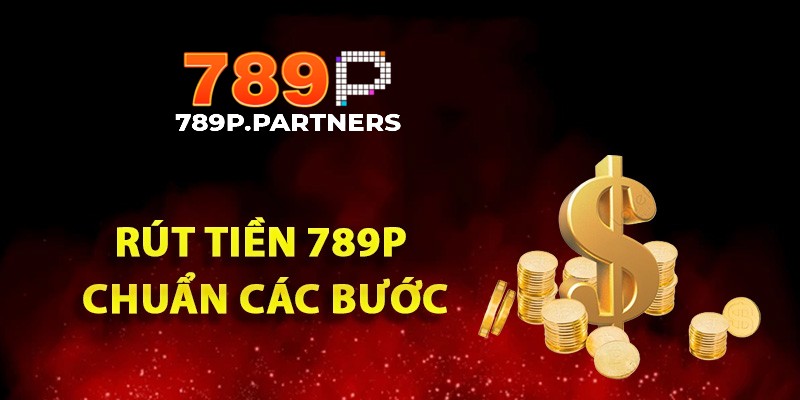 Hướng dẫn chi tiết rút tiền 789P