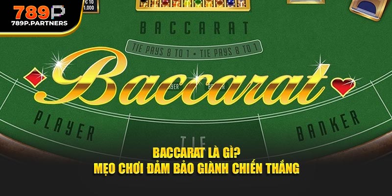 Baccarat Là Gì? Mẹo Chơi Đảm Bảo Giành Thắng Lợi