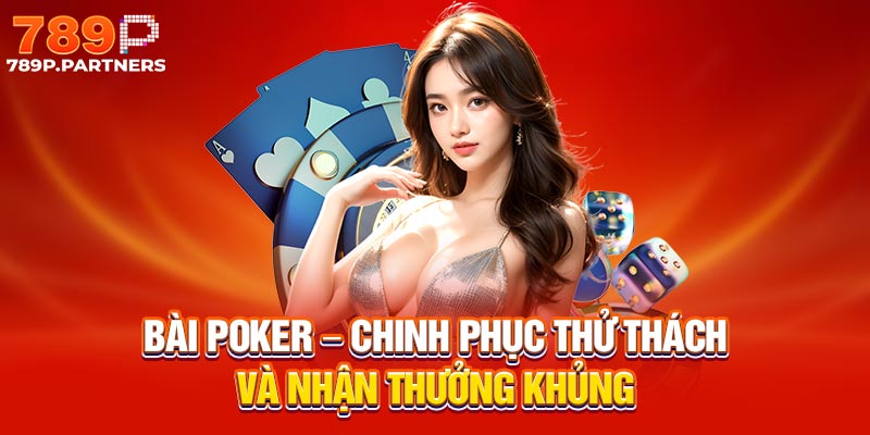 Bài Poker – Chinh Phục Thử Thách Và Nhận Thưởng Khủng
