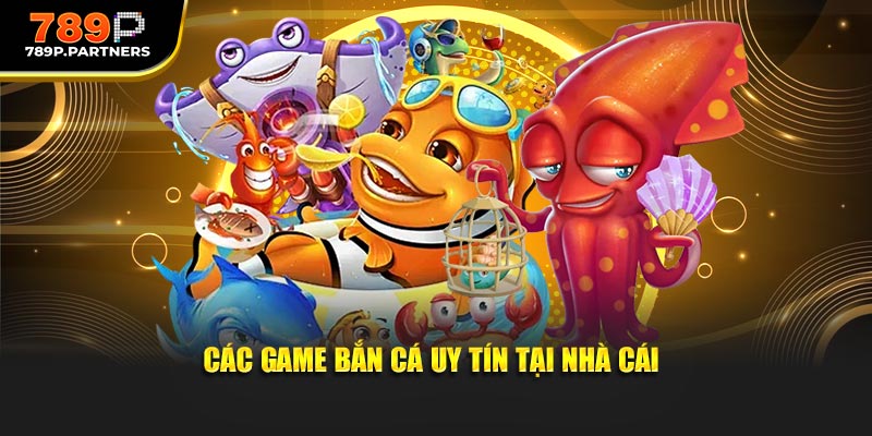 Các game bắn cá uy tín tại nhà cái
