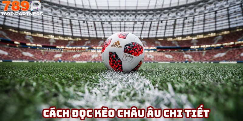 Cách đọc kèo châu Âu chi tiết