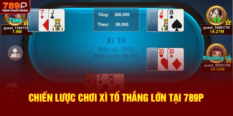 Chiến lược chơi Xì Tố thắng lớn tại 789P