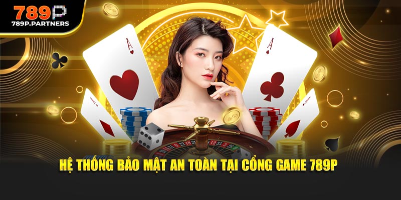 Hệ thống bảo mật an toàn tại cổng game 789P