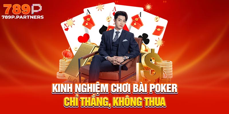 Kinh nghiệm chơi bài poker chỉ thắng, không thua