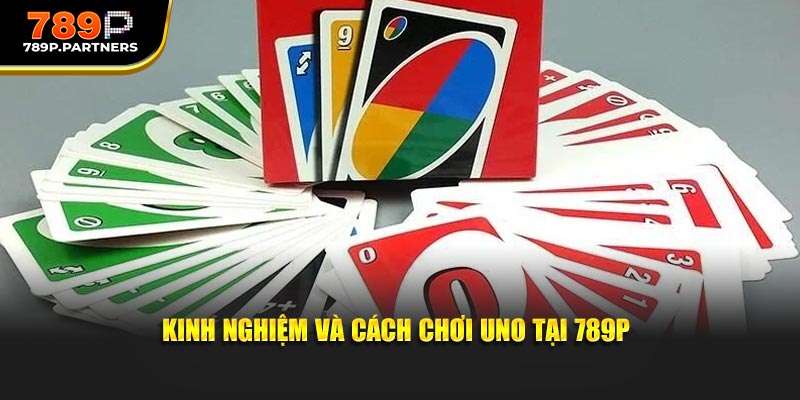 Kinh nghiệm và cách chơi Uno tại 789P