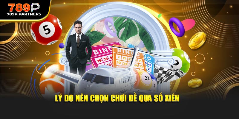 Lý do nên chọn chơi đề qua số xiên