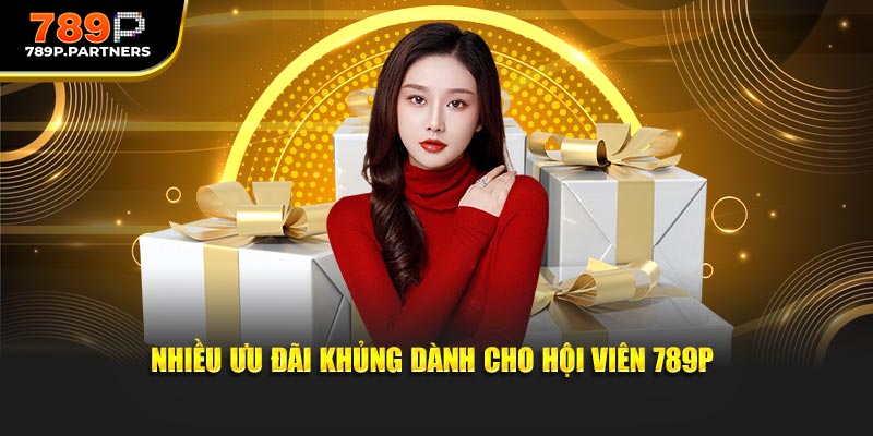 Nhiều ưu đãi khủng dành cho hội viên 789P