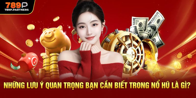 Những lưu ý quan trọng bạn cần biết trong nổ hũ là gì?