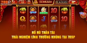 Nổ Hũ Thần Tài – Trải Nghiệm Lĩnh Thưởng Khủng Tại 789P