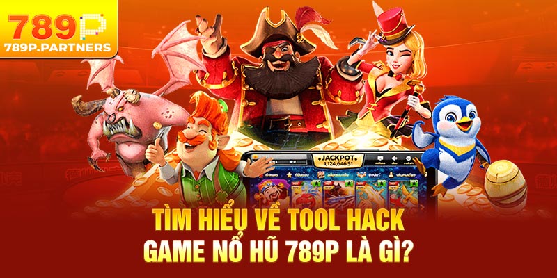Tìm hiểu về tool hack game nổ hũ 789P là gì?