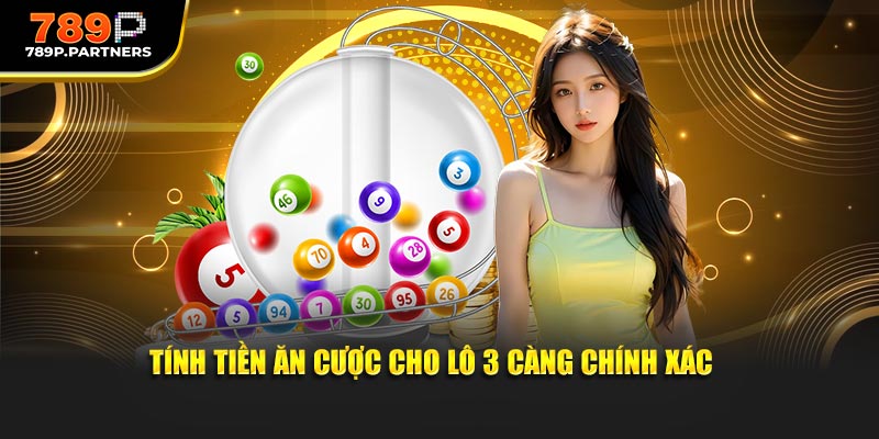 Tính tiền ăn cược cho lô 3 càng chính xác