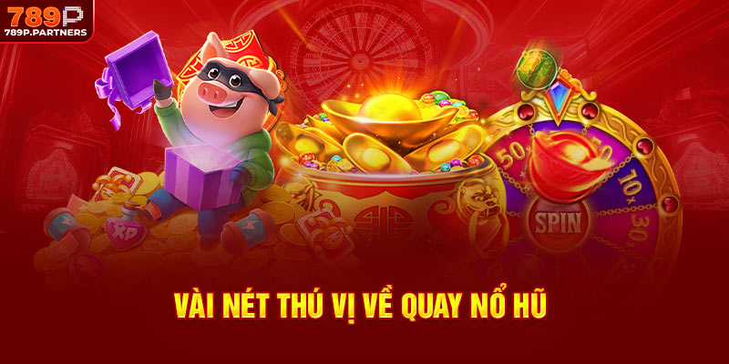 Vài nét thú vị về quay nổ hũ