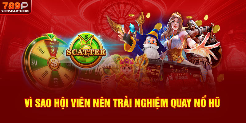 Vì sao hội viên nên trải nghiệm quay nổ hũ