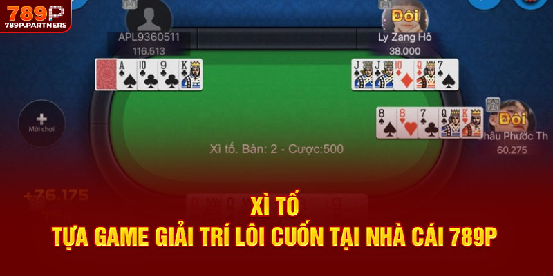 Xì Tố – Tựa Game Giải Trí Lôi Cuốn Tại Nhà Cái 789P